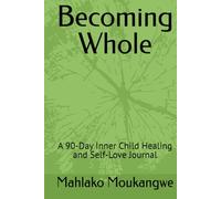Becoming Whole: A 90-Day Inner Child Healing and Self-Love Journal