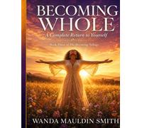 Becoming Whole: A Complete Return To Yourself : Book Three Of The Becoming Trilogy