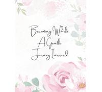 Becoming Whole: A Gentle Journey Inward: A Guided 52-Week Journal for Self-Love, Healing, and Reflection