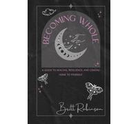 Becoming Whole: A Guide to Healing, Resilience, and Coming Home to Yourself