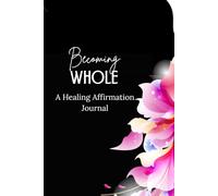 Becoming Whole: A Healing Affirmation Journal
