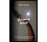 Becoming Whole: A Man's Journey from Childhood Abuse to Mental and Spiritual Healing