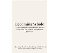 Becoming Whole: A Soft Scribble Guided Journal to Process Pain, Nurture Your Heart, and Reclaim Strength and Wholeness.