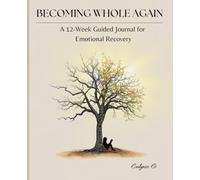 Becoming Whole Again: A 12-W uided Journal for Emotional Recovery