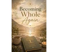 Becoming Whole Again: A Healing Journal for Self-Discovery, Growth & Emotional Renewal