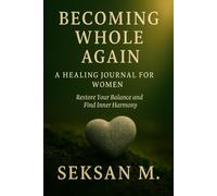 Becoming Whole Again: A Healing Journal for Women: Restore Your Balance and Find Inner Harmony