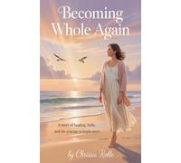 Becoming Whole Again: A Story of Healing, Faith, and the Courage to Begin Anew