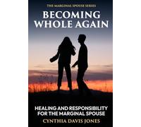 Becoming Whole Again: Healing and Responsibility for the Marginal Spouse (The Marginal Spouse Series)