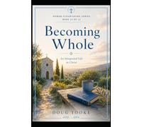 Becoming Whole: An Integrated Life in Christ (The Human Flourishing Series)