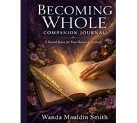 Becoming Whole : Companion Journal: A Sacred Place For Your Return To Self