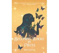 Becoming Whole in Pieces: "A FEARLESS EXPLORATION OF MENTAL ILLNESS, IDENTITY, AND RISING WHOLE, EVEN WHEN IN PIECES."