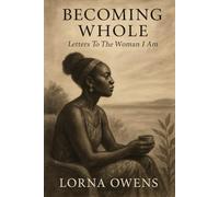 Becoming Whole: Letters To The Woman I Am