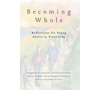Becoming Whole: Reflections for Young Adults in Transition (The Healing Series)