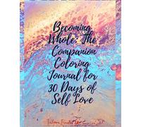 Becoming Whole: The Companion Coloring Journal for 30 Days of Self Love