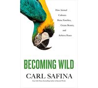 Becoming Wild: How Animal Cultures Raise Families, Create Beauty, and Achieve Peace