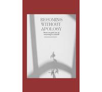 Becoming Without Apology: Notes on Grief, Joy, Strength, and Returning to Yourself