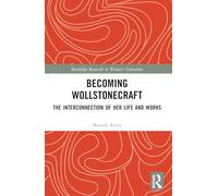 Becoming Wollstonecraft: The Interconnection of Her Life and Works (Routledge Research in Women's Literature)