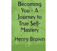 Becoming You - A Journey to True Self-Mastery