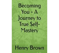 Becoming You - A Journey to True Self-Mastery