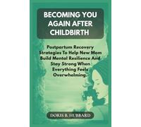BECOMING YOU AGAIN AFTER CHILDBIRTH: Postpartum Recovery Strategies To Help New Moms Build Mental Resilience And Stay Strong When Everything Feels Overwhelming.