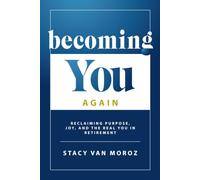 Becoming You Again: Reclaiming Purpose, Joy, and the Real You in Retirement