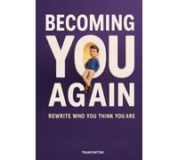 Becoming you again - Rewrite Who You Think You Are: A Journey of Self-Discovery, Emotional Healing, and Inner Peace to Reclaim the Life You Were Meant to Live