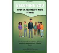 Becoming You: I Don't Know How to Make Friends: A Teen's Guide to Social Confidence, Fitting in, and Building Reals Friendships at School and Beyond (Becoming You Series)