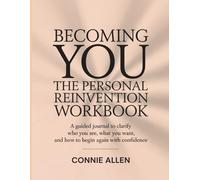Becoming You the Personal Reinvention Workbook: A Guided Journal to Clarify Who You Are, What You Want, and How to Begin Again with Confidence