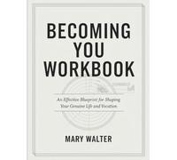 Becoming You Workbook: An effective blueprint for shaping your genuine life and vocation.