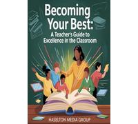Becoming Your Best: A Teacher’s Guide to Excellence in the Classroom