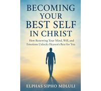 Becoming Your Best Self in Christ: A Biblical Guide to Thriving in Every Area of Life