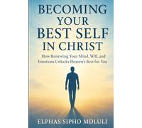 Becoming Your Best Self in Christ: A Biblical Guide to Thriving in Every Area of Life