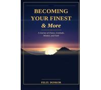 BECOMING YOUR FINEST & More: A Journey of Choice, Gratitude, Mindset , and Faith