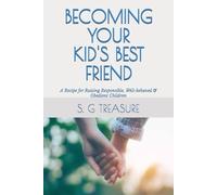 BECOMING YOUR KID'S BEST FRIEND: A Recipe for Raising Responsible, Well-behaved & Obedient Children (S. G TREASURE'S PARENTING BOOKSTORE)