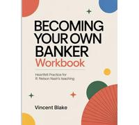 Becoming Your Own Banker Workbook: Heartfelt Practice for R. Nelson Nash's teaching