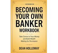 Becoming Your Own Banker Workbook: Take Control of Your Money and Build Wealth Waiting for Permission