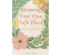 Becoming Your Own Safe Place: A Gentle Guide to Personal Growth, Self-Love, and Calm
