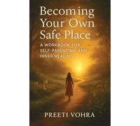 Becoming Your Own Safe Place: A Workbook For SELF-PARENTING And INNER HEALING