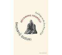 Becoming Yourself: Teachings on the Zen Way of Life