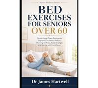 Bed Exercises for Seniors Over 60: Gentle Lying-Down Routines to Improve Circulation, Reduce Morning Stiffness, Build Strength and Get Up with Confidence (Senior Wellness Series)