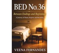 Bed No. 36: BETWEEN ENDINGS AND BEGINNINGS - A Journey of Pause, Purpose, and Becoming