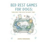 Bed Rest Games for Dogs: Turn Rest Time Into the Best Time (Canine Behavior)