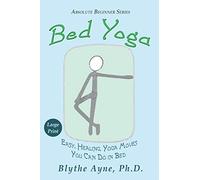 Bed Yoga: Easy, Healing, Yoga Moves You Can Do in Bed - Large Print Edition: 2 (Absolute Beginner Series)