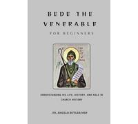 Bede the Venerable for Beginners: Understanding His Life, History, and Role in Church History (THE FORGOTTEN FATHERS)
