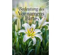 Bedeutung des Vornamens Birte: Ein liebevoll gestaltetes Buch über die Bedeutung, Geschichte und bekannte Persönlichkeiten mit dem Vornamen Birte