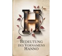 Bedeutung des Vornamens Hanno: Ein liebevoll gestaltetes Buch über die Bedeutung, Geschichte und bekannte Persönlichkeiten mit dem Vornamen Hanno