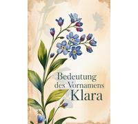 Bedeutung des Vornamens Klara: Ein liebevoll gestaltetes Buch über die Bedeutung, Geschichte und bekannte Persönlichkeiten mit dem Vornamen Klara