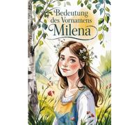 Bedeutung des Vornamens Milena: Ein liebevoll gestaltetes Buch über die Bedeutung, Geschichte und bekannte Persönlichkeiten mit dem Vornamen Milena