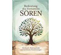 Bedeutung des Vornamens Sören: Herkunft, Hintergründe und berühmte Namensträger: Ein liebevoll gestaltetes Namensbuch über Sörens Ursprung, Bedeutung und berühmte Persönlichkeiten mit diesem Namen