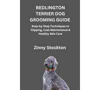 BEDLINGTON TERRIER DOG GROOMING GUIDE: Step-by-Step Techniques to Clipping, Coat Maintenance & Healthy Skin Care